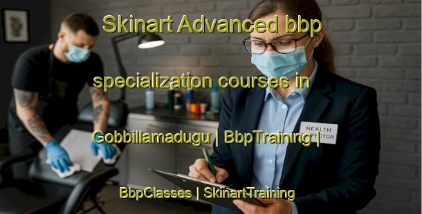 Skinart Advanced bbp specialization courses in Gobbillamadugu | BbpTraining | BbpClasses | SkinartTraining-India